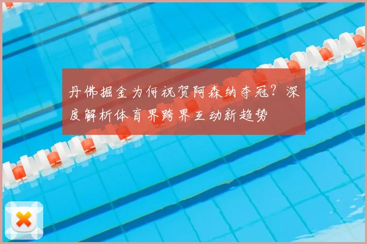 丹佛掘金为何祝贺阿森纳夺冠？深度解析体育界跨界互动新趋势