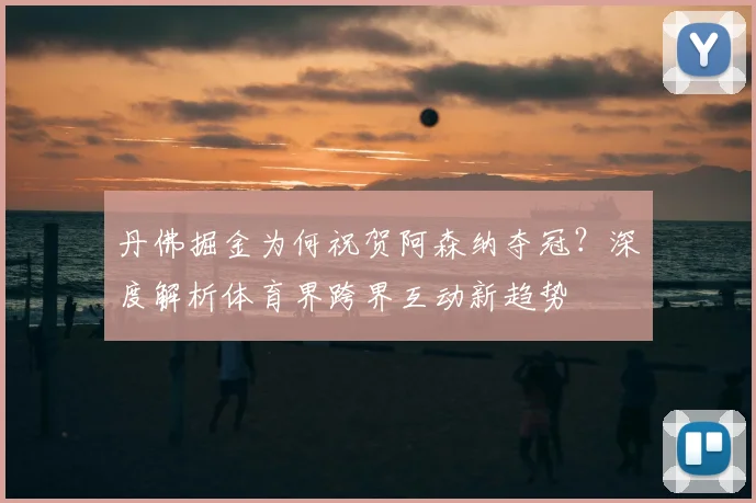 丹佛掘金为何祝贺阿森纳夺冠?深度解析体育界跨界互动新趋势